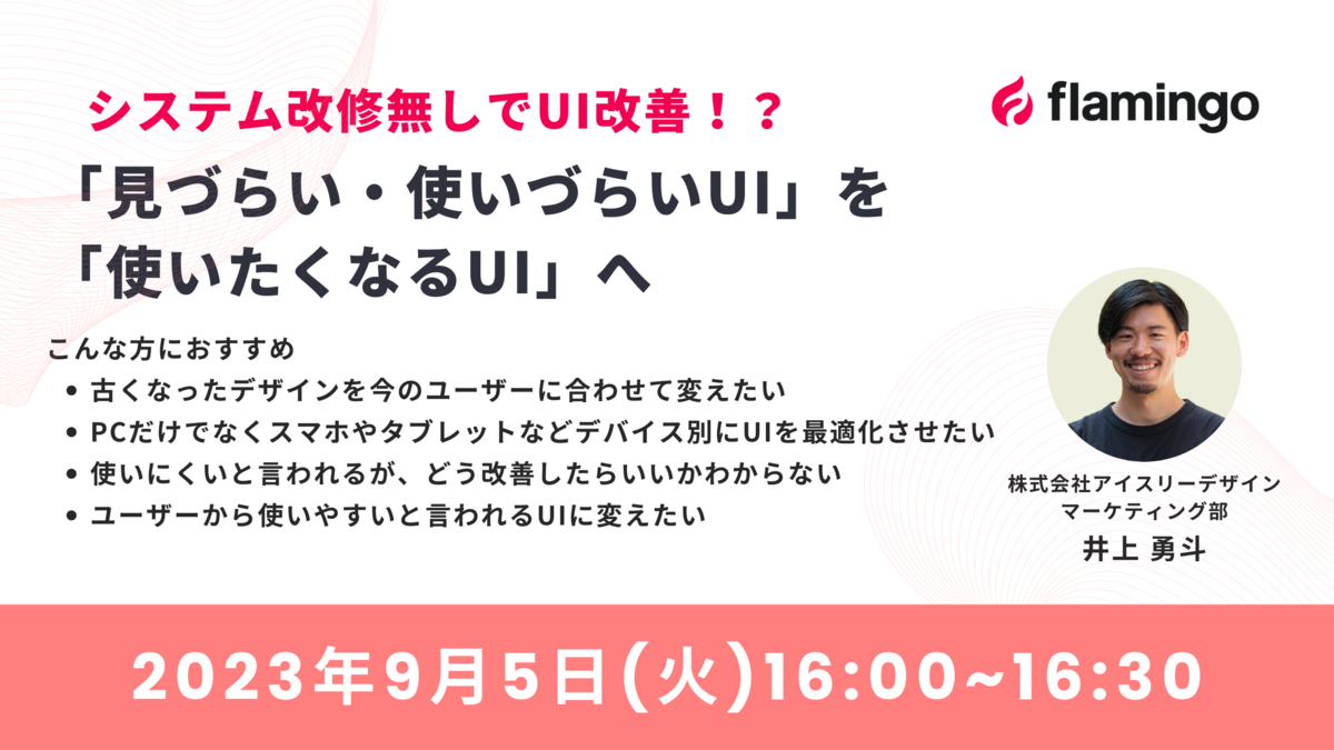 【9/5(火)16時開催】システム改修無しでUI改善！？「見づらい・使いづらいUI」を「使いたくなるUI」へ