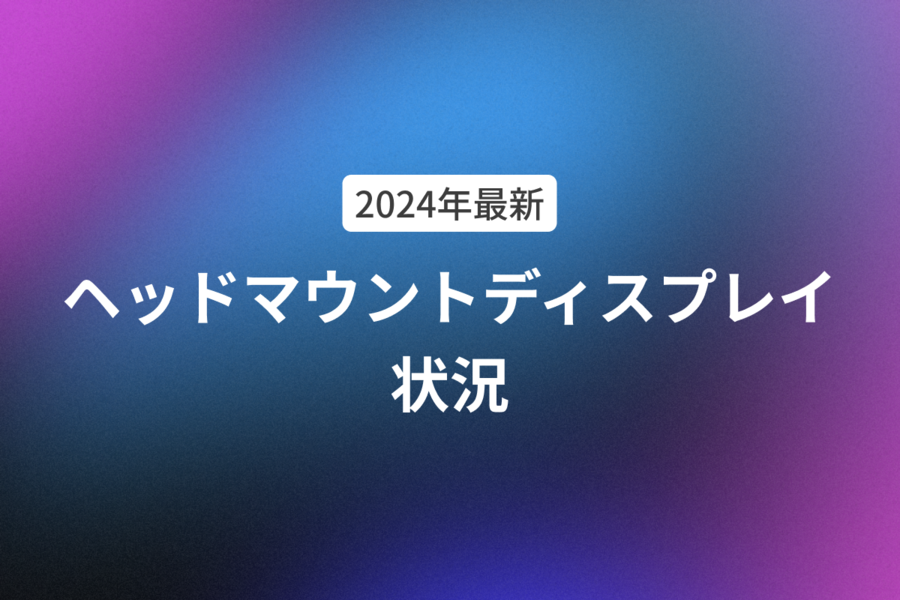 2024年最新ヘッドマウントディスプレイ状況